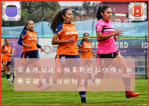 国米规划适合帕莱斯特拉但难以抗衡英超俱乐部的财力优势